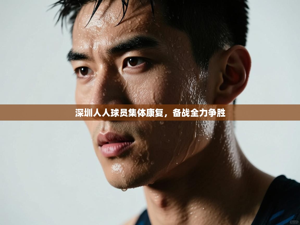 云开体育-深圳人人球员集体康复，备战全力争胜