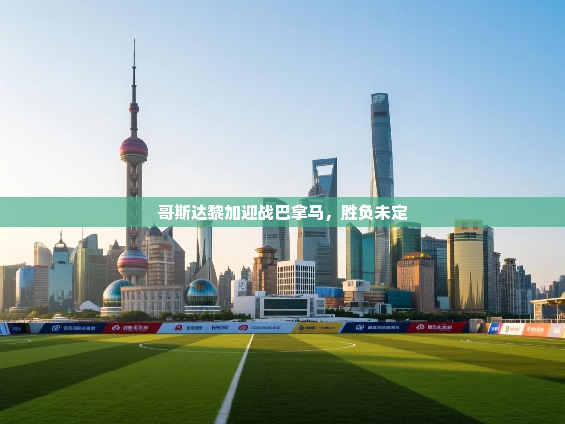 开云体育在线网址-哥斯达黎加迎战巴拿马,胜负未定 第2张