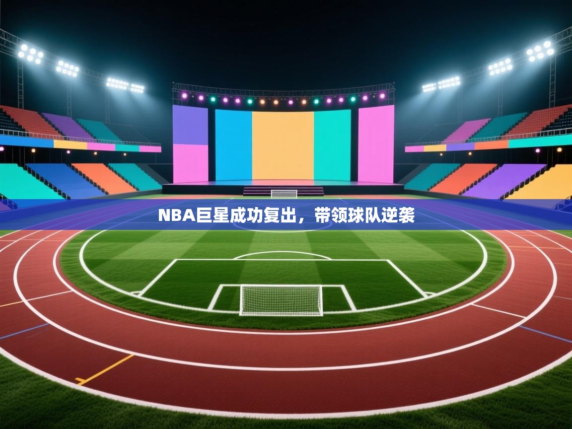 开云体育注册下载-NBA巨星成功复出,带领球队逆袭 第3张