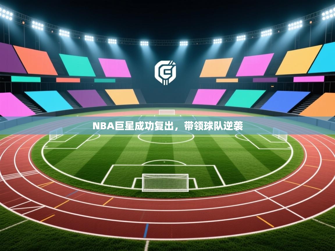 开云体育注册下载-NBA巨星成功复出,带领球队逆袭 第4张