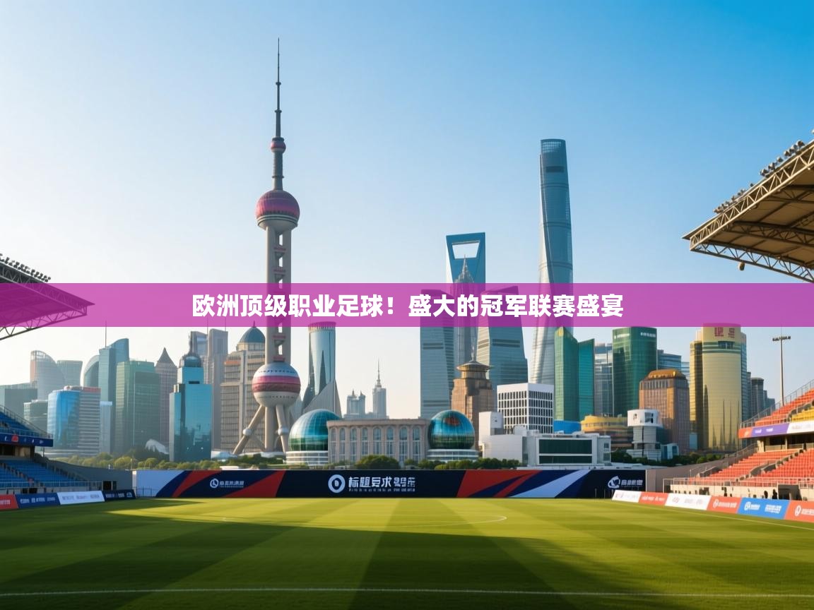 开云赛事-欧洲顶级职业足球！盛大的冠军联赛盛宴  第4张