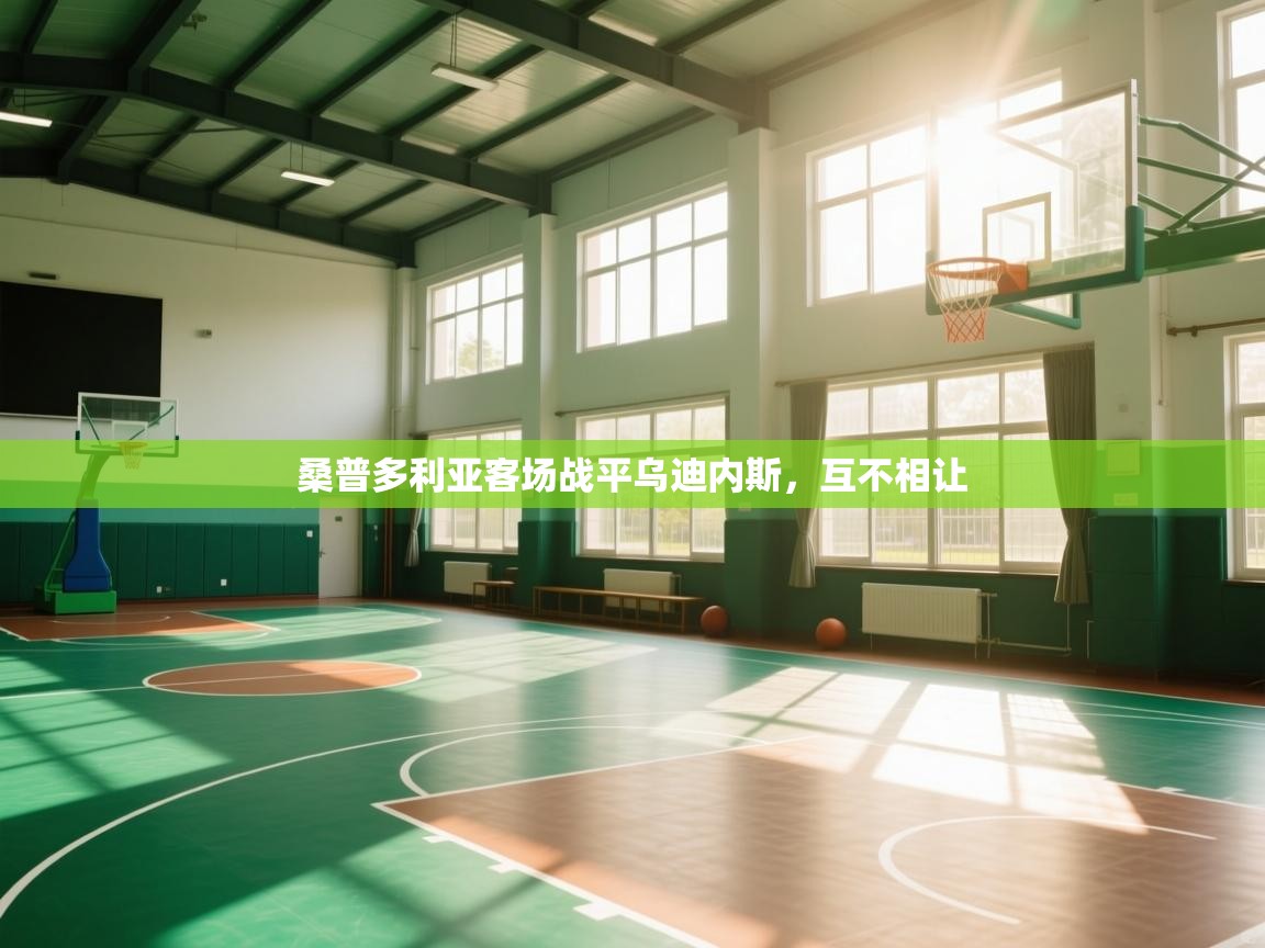 开云体育VIP权益说明-桑普多利亚客场战平乌迪内斯，互不相让  第3张