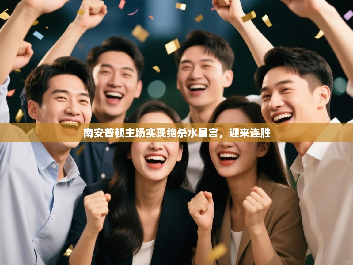 开云注册-南安普顿主场实现绝杀水晶宫，迎来连胜  第2张