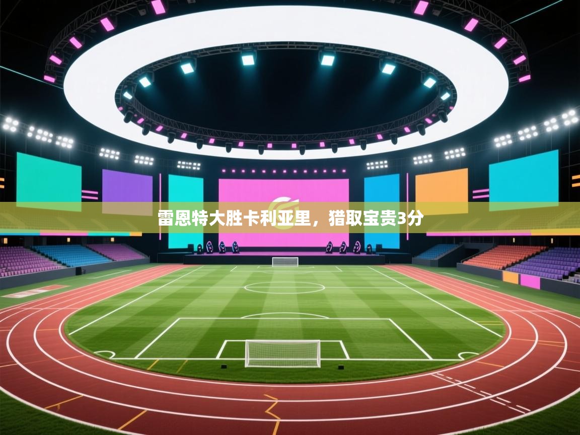 开云登录-雷恩特大胜卡利亚里，猎取宝贵3分  第3张