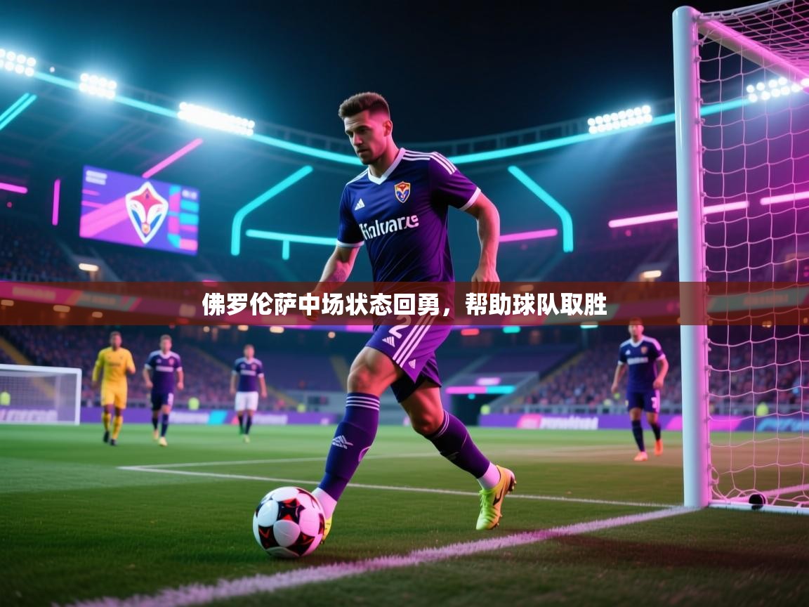 开云体育登录入口网址-佛罗伦萨中场状态回勇，帮助球队取胜