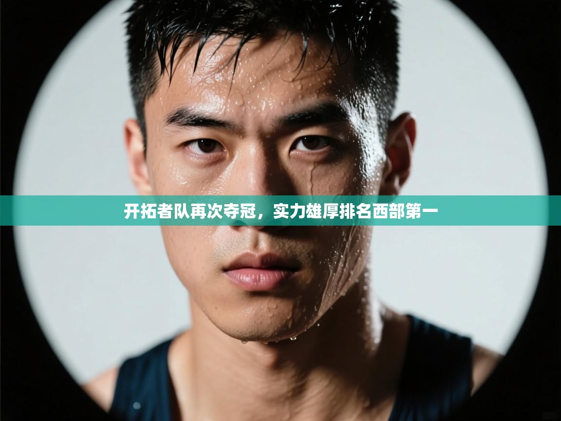 开云APP-开拓者队再次夺冠，实力雄厚排名西部第一  第4张