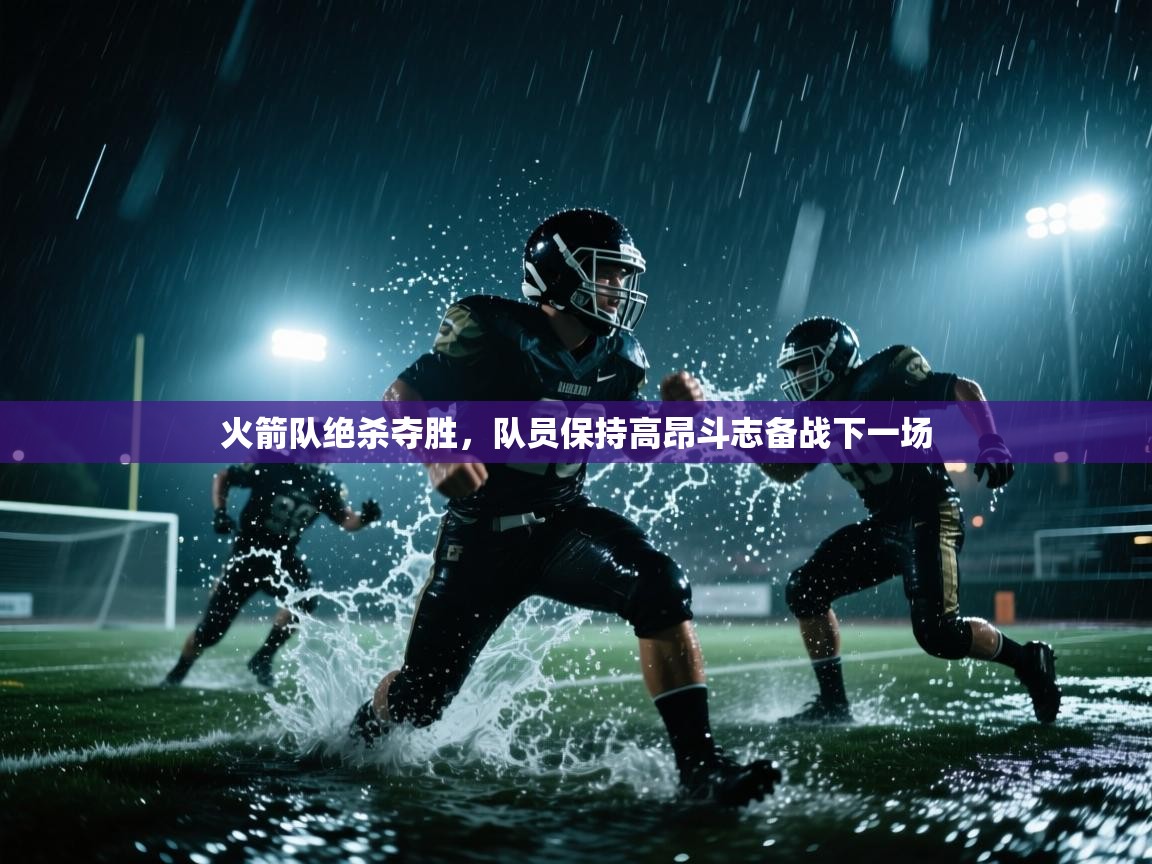 开云体育入口平台-火箭队绝杀夺胜,队员保持高昂斗志备战下一场 第4张